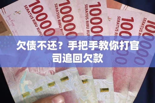 武汉欠债不还？手把手教你打官司追回欠款
