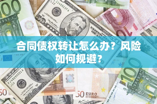 武汉合同债权转让怎么办？风险如何规避？