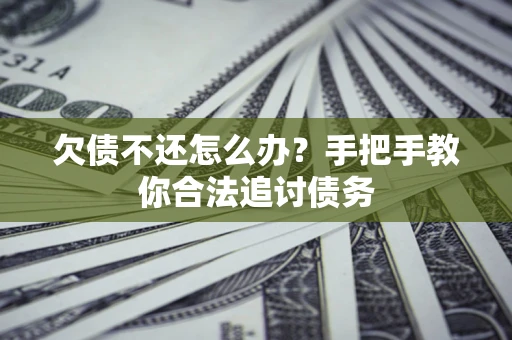 武汉欠债不还怎么办？手把手教你合法追讨债务