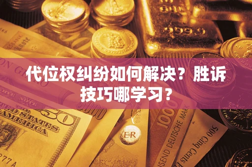 武汉代位权纠纷如何解决？胜诉技巧哪学习？
