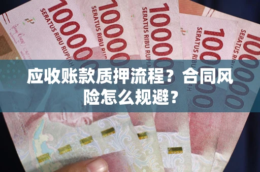 武汉应收账款质押流程？合同风险怎么规避？