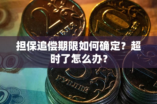 武汉担保追偿期限如何确定？超时了怎么办？