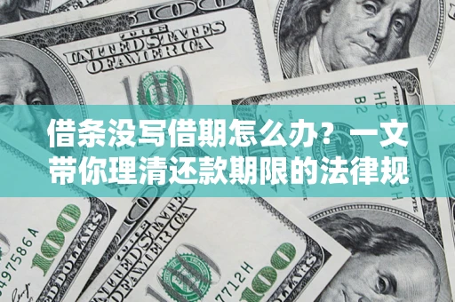 武汉借条没写借期怎么办？一文带你理清还款期限的法律规则