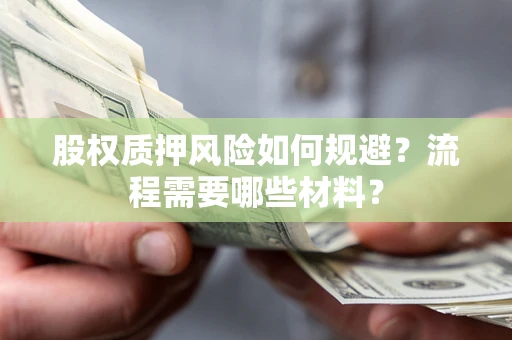 武汉股权质押风险如何规避？流程需要哪些材料？