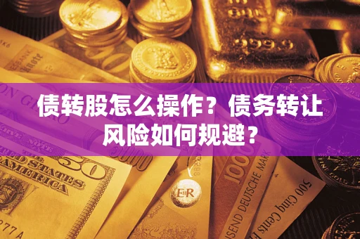 武汉债转股怎么操作？债务转让风险如何规避？