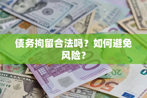 武汉债务拘留合法吗？如何避免风险？