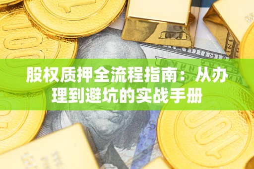 武汉股权质押全流程指南：从办理到避坑的实战手册