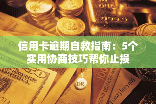 武汉信用卡逾期自救指南：5个实用协商技巧帮你止损
