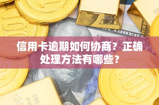武汉信用卡逾期如何协商？正确处理方法有哪些？