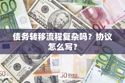 武汉债务转移流程复杂吗？协议怎么写？