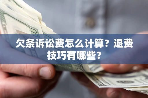 武汉欠条诉讼费怎么计算？退费技巧有哪些？