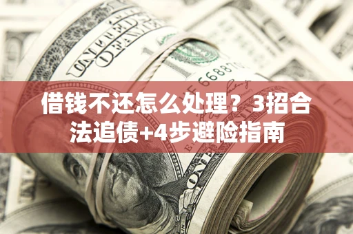 武汉借钱不还怎么处理？3招合法追债+4步避险指南
