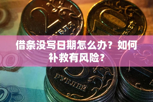 武汉借条没写日期怎么办？如何补救有风险？