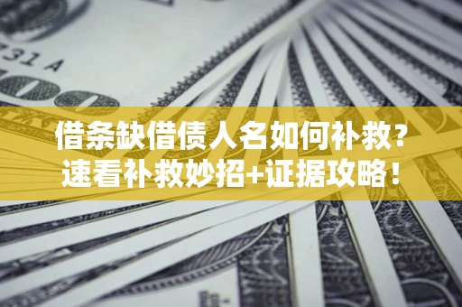 武汉借条缺借债人名如何补救？速看补救妙招+证据攻略！