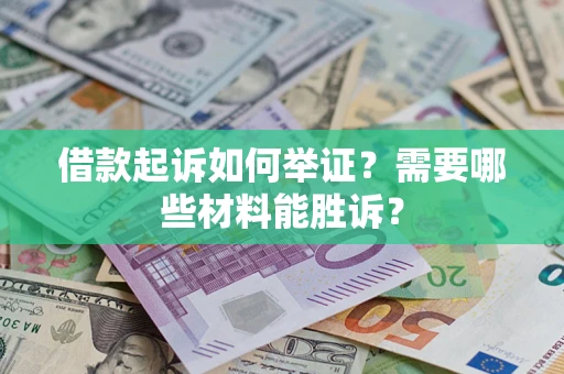武汉借款起诉如何举证？需要哪些材料能胜诉？