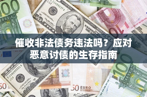 武汉催收非法债务违法吗？应对恶意讨债的生存指南