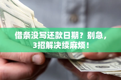 武汉借条没写还款日期？别急，3招解决续麻烦！