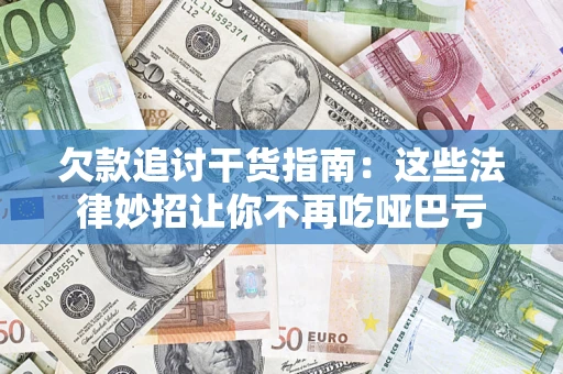 武汉欠款追讨干货指南：这些法律妙招让你不再吃哑巴亏