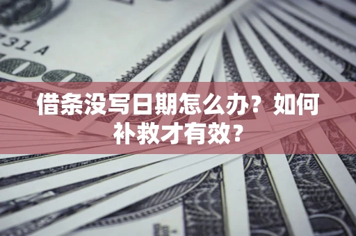 武汉借条没写日期怎么办？如何补救才有效？