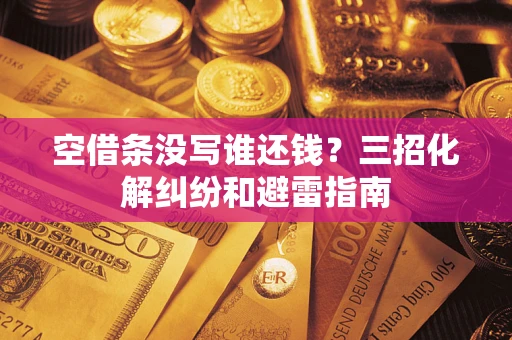 武汉空借条没写谁还钱？三招化解纠纷和避雷指南
