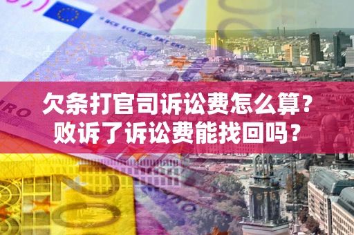 武汉欠条打官司诉讼费怎么算？败诉了诉讼费能找回吗？