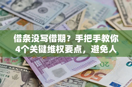 武汉借条没写借期？手把手教你4个关键维权要点，避免人财两空
