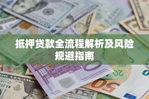 武汉抵押贷款全流程解析及风险规避指南