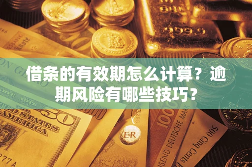 武汉借条的有效期怎么计算？逾期风险有哪些技巧？
