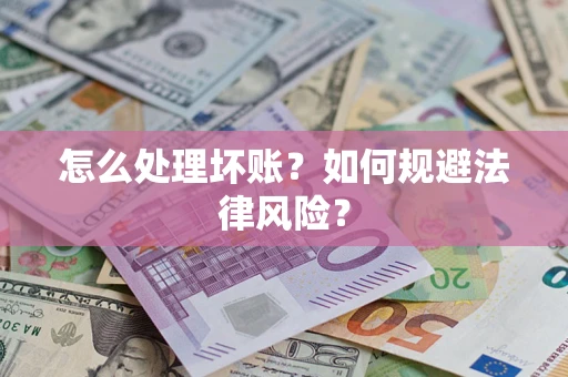 武汉怎么处理坏账？如何规避法律风险？