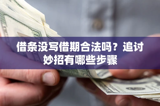 武汉借条没写借期合法吗？追讨妙招有哪些步骤