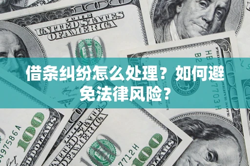 武汉借条纠纷怎么处理？如何避免法律风险？