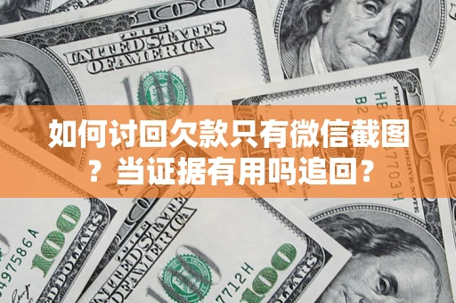 武汉如何讨回欠款只有微信截图？当证据有用吗追回？